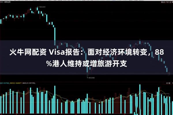 火牛网配资 Visa报告：面对经济环境转变，88%港人维持或增旅游开支